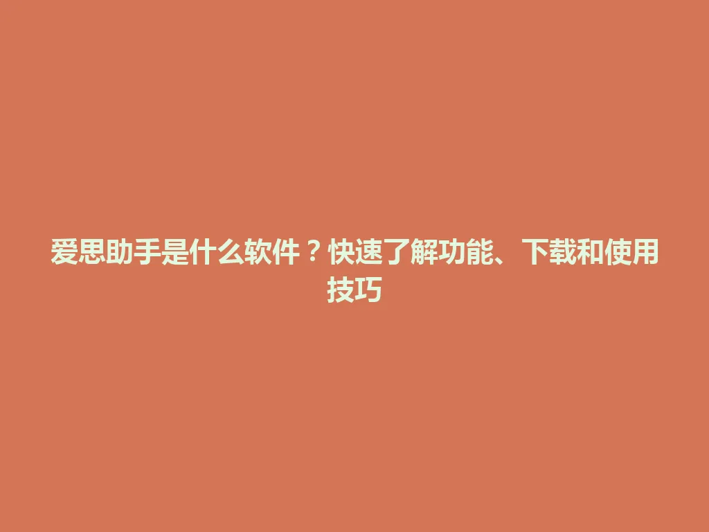 爱思助手是什么软件？快速了解功能、下载和使用技巧 一