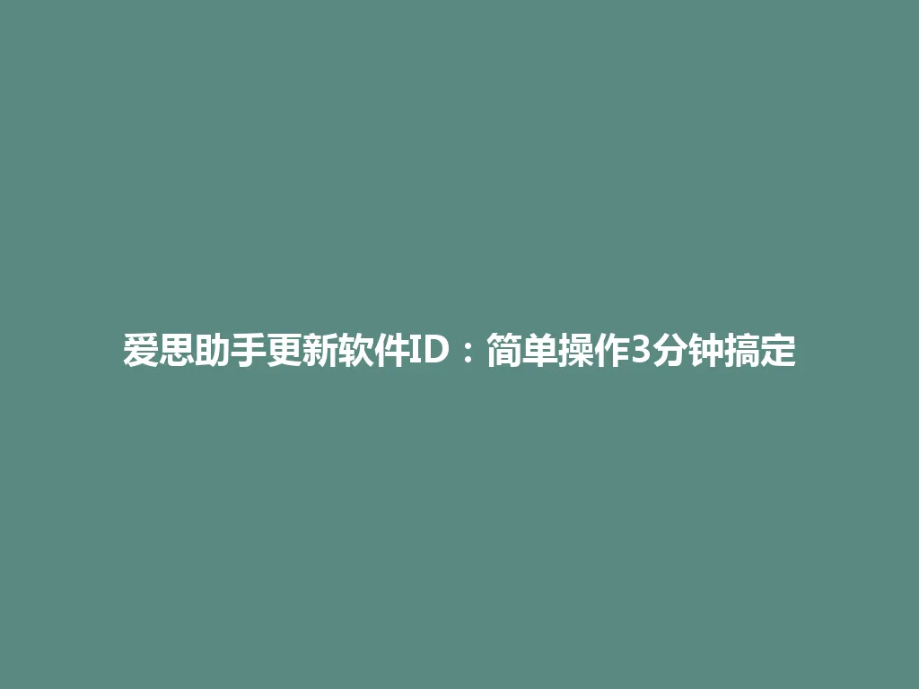 爱思助手更新软件ID:简单操作3分钟搞定 爱思助手更新软件ID:简单操作3分钟搞定 一