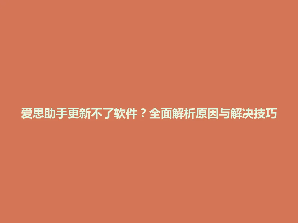 爱思助手更新不了软件？全面解析原因与解决技巧 一